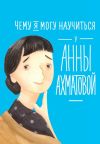 Книга Чему я могу научиться у Анны Ахматовой автора Елена Смешливая