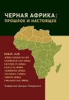 Книга Черная Африка: прошлое и настоящее. Учебное пособие по Новой и Новейшей истории Тропической и Южной Африки автора Коллектив авторов