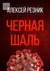 Книга Черная шаль автора Алексей Резник