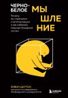 Книга Черно-белое мышление. Почему мы стремимся к категоризации и как избежать ловушек бинарной логики автора Кевин Даттон