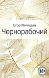Книга Чернорабочий автора Егор Мичурин