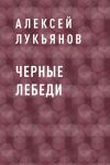 Книга Черные лебеди автора Алексей Лукьянов