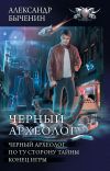 Книга Чёрный археолог: Чёрный археолог. По ту сторону тайны. Конец игры (сборник) автора Александр Быченин