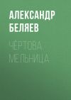 Книга Чёртова мельница автора Александр Беляев