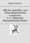 Книга «Честь смолоду», или Тема одиночества в повести А. С. Пушкина «Капитанская дочка» автора Ирина Сергеева