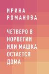 Книга Четверо в Норвегии или Машка остается дома автора Ирина Романова