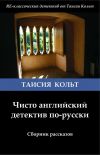 Книга Чисто английский детектив по-русски (сборник) автора Таисия Кольт