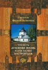 Книга Что есть духовная жизнь и как на нее настроиться? автора Святитель Феофан Затворник