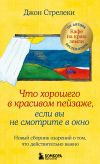 Книга Что хорошего в красивом пейзаже, если вы не смотрите в окно. Новый сборник озарений о том, что действительно важно автора Джон Стрелеки