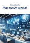 Книга Что такое погода? автора Виктор Харебов