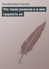 Книга Что такое религия и в чем сущность ее автора Лев Толстой