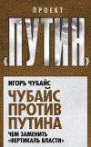 Книга Чубайс против Путина. Чем заменить «вертикаль власти» автора Игорь Чубайс