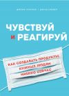 Книга Чувствуй и реагируй. Как создавать продуты, нужные людям именно сейчас автора Джефф Готельф