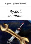 Книга Чужой астрал автора Сергей Буянов