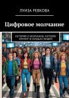 Книга Цифровое молчание. История о молчании, которое кричит в сердцах людей автора Луиза Ревкова