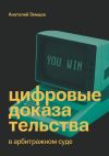 Книга Цифровые доказательства в арбитражном суде автора Анатолий Земцов