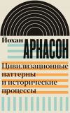 Книга Цивилизационные паттерны и исторические процессы автора Йохан Арнасон