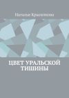 Книга Цвет уральской тишины автора Наталья Крылаткова