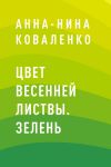 Книга Цвет весенней листвы. Зелень автора Анна-Нина Коваленко