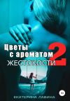 Книга Цветы с ароматом жестокости 2 автора Екатерина Лавина