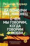 Книга Да помолчи уже, наконец. О чем мы говорим, когда говорим о любви автора Реймонд Карвер