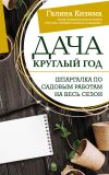 Книга Дача круглый год. Шпаргалка по садовым работам на весь сезон автора Галина Кизима