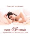 Книга Дао под подушкой. Сборник книг для чтения перед сном автора Дмитрий Марыскин