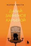 Книга Давай займемся карьерой. Чтобы работодатели тебя ценили, хотели, хвалили автора Мария Батти