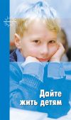 Книга Дайте жить детям: Воспитание: умственное, нравственное, физическое автора Мария Монтессори