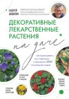 Книга Декоративные лекарственные растения на даче. Как выращивать, заготавливать и применять 200 популярных видов автора Андрей Цицилин