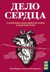Книга Дело сердца. 11 ключевых операций в истории кардиохирургии автора Томас Моррис