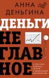 Книга Деньги не главное. О чем стоит подумать на пути к финансовому благополучию автора Анна Деньгина