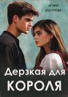 Книга Дерзкая для короля автора Агния Кострова