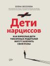 Книга Дети нарциссов. Как взрослые дети токсичных родителей могут залечить свои раны автора Елена Веселова