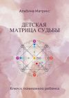 Книга Детская матрица судьбы автора Альбина Матрикс