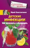 Книга Детские инфекции. Как распознать и обезвредить автора Юрий Константинов