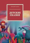 Книга Детские сказки автора Дмитрий Гуленко