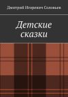 Книга Детские сказки автора Дмитрий Соловьев