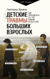 Книга Детские травмы больших взрослых. Как преодолеть то, что родом из детства автора Светлана Кузина