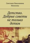 Книга Детство. Добрые советы не только детям автора Светлана Моисеева