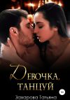 Книга Девочка, танцуй автора Татьяна Захарова