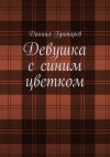 Книга Девушка с синим цветком автора Даниил Гунтарев