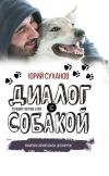 Книга Диалог с собакой. Выбираем, воспитываем, дрессируем автора Юрий Суханов
