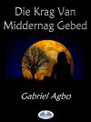 Книга Die Krag Van Middernag Gebed автора Gabriel Agbo