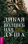 Книга Дикая Волшебная Душа: раскрепости свой дух и соединись с мудростью природы автора Моника Кроссон