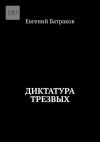 Книга Диктатура трезвых автора Евгений Батраков