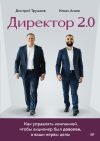 Книга Директор 2.0. Как управлять компанией, чтобы акционер был доволен, а ваши нервы целы автора Дмитрий Трушков