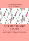 Книга Для школьного театра. Пьесы, литературно-музыкальные композиции, сценарии агитбригад автора Анна Семыкина