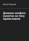 Книга Дневник неофита (заметки на тему православия) автора Юрий Меркеев