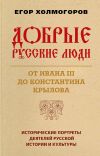 Книга Добрые русские люди. От Ивана III до Константина Крылова автора Егор Холмогоров